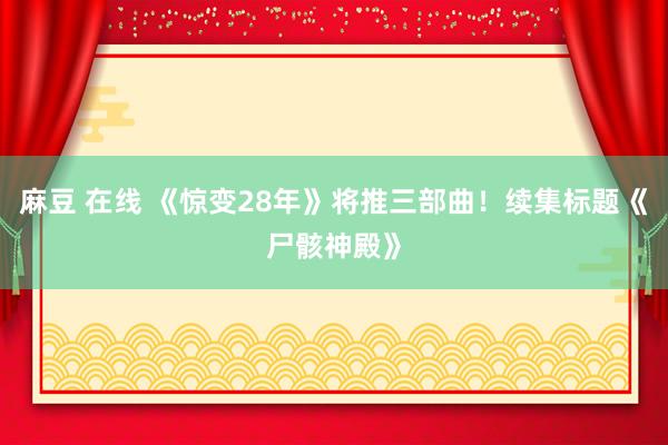 麻豆 在线 《惊变28年》将推三部曲！续集标题《尸骸神殿》